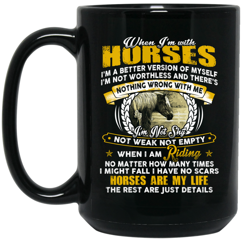 Horse Coffee Mug When I'm With Horses Are My Life The Rest Are Just Details 11oz - 15oz Black Mug CustomCat