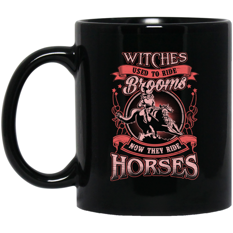 Horse Coffee Mug Witches Used To Ride Brooms Now They Ride Horses 11oz - 15oz Black Mug CustomCat