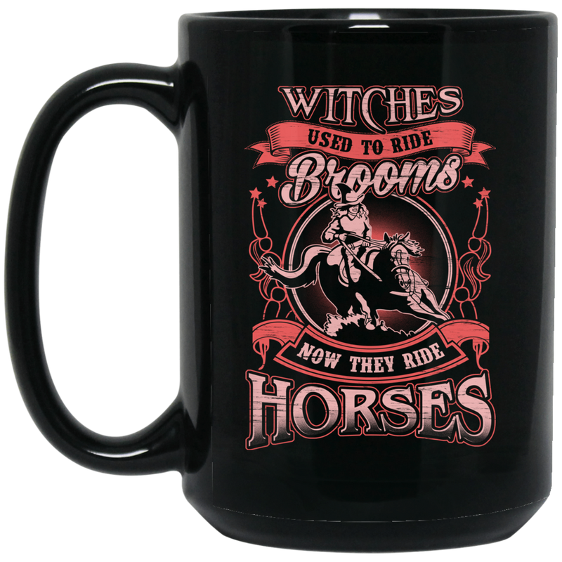 Horse Coffee Mug Witches Used To Ride Brooms Now They Ride Horses 11oz - 15oz Black Mug CustomCat