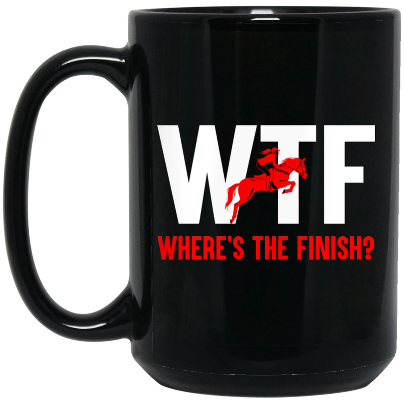 Horse Coffee Mug WTF Where Is The Finish? 11oz - 15oz Black Mug CustomCat