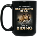 Horse Coffee Mug Yes I Do Have A Retirement Plan I Plan On Riding Couple Horse 11oz - 15oz Black Mug