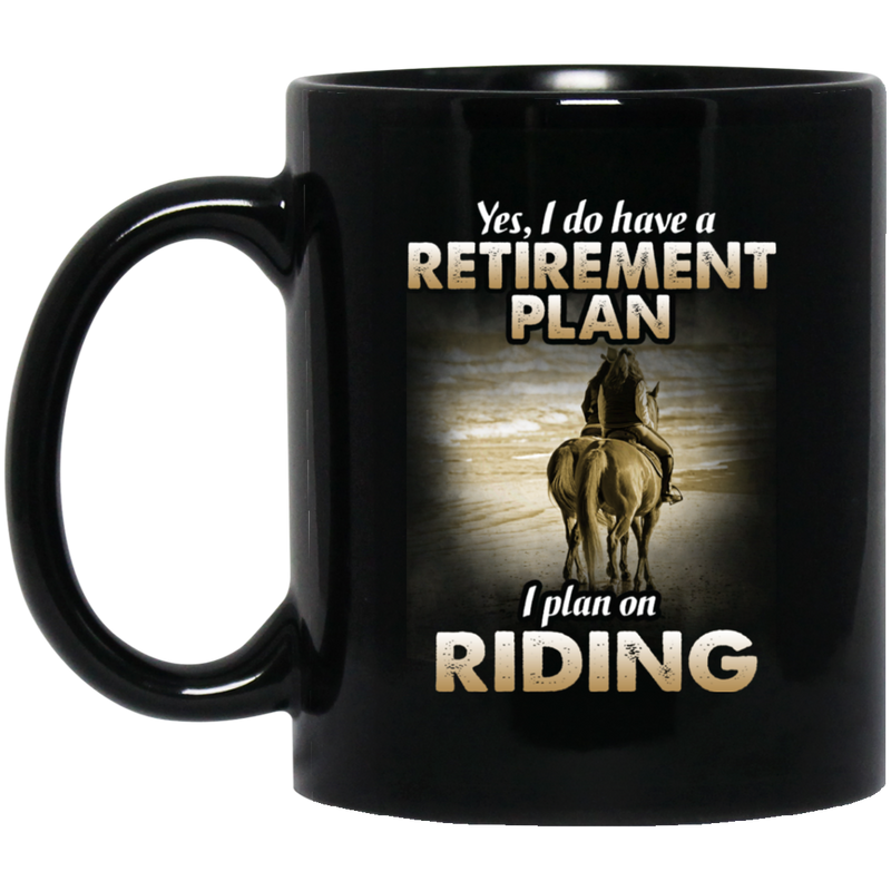 Horse Coffee Mug Yes I Do Have A Retirement Plan I Plan On Riding Horse 11oz - 15oz Black Mug