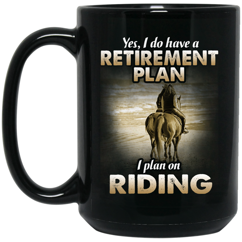 Horse Coffee Mug Yes I Do Have A Retirement Plan I Plan On Riding Horse 11oz - 15oz Black Mug