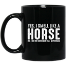 Horse Coffee Mug Yes I Smell Like A Horse No I Do Not Consider That A Problem 11oz - 15oz Black Mug CustomCat