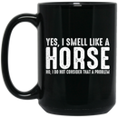 Horse Coffee Mug Yes I Smell Like A Horse No I Do Not Consider That A Problem 11oz - 15oz Black Mug CustomCat