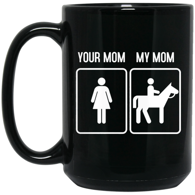 Horse Coffee Mug Your Mom My Mom Ridding Horse Lovers 11oz - 15oz Black Mug CustomCat