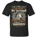 Horse T-Shirt 2 Things Last Forever My Tatoos & The Love I Have For Horses Tee Gifts Tee Shirt CustomCat
