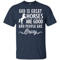 Horse T-Shirt God Is Great Horses Are Good And People Are Crazy Funny Lover Meaning Girt Tee Shirt CustomCat