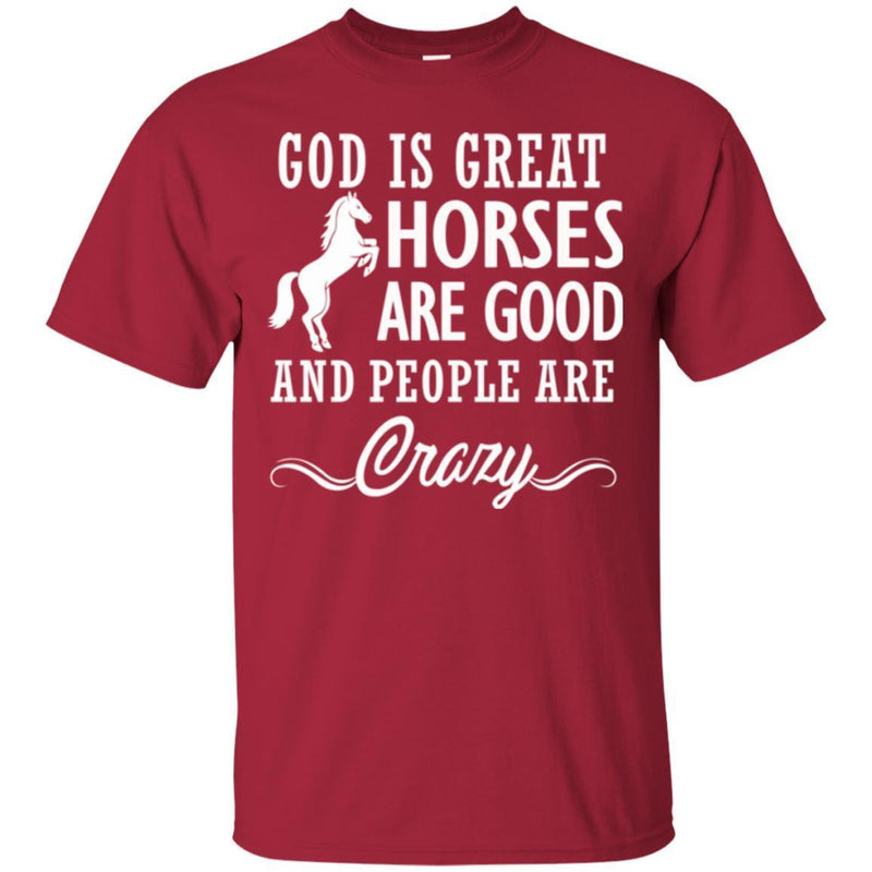 Horse T-Shirt God Is Great Horses Are Good And People Are Crazy Funny Lover Meaning Girt Tee Shirt CustomCat