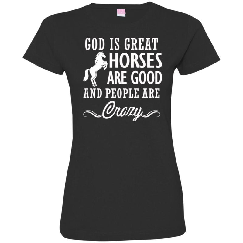 Horse T-Shirt God Is Great Horses Are Good And People Are Crazy Funny Lover Meaning Girt Tee Shirt CustomCat