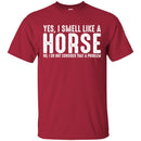 Horse T-Shirt I Smell Like A Horse I Do Not Consider That A Problem Tee Gifts Tee Shirt CustomCat