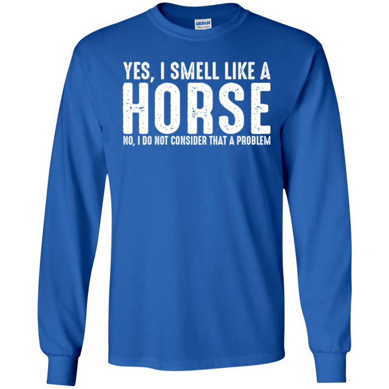 Horse T-Shirt I Smell Like A Horse I Do Not Consider That A Problem Tee Gifts Tee Shirt CustomCat