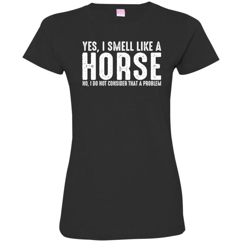 Horse T-Shirt I Smell Like A Horse I Do Not Consider That A Problem Tee Gifts Tee Shirt CustomCat