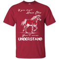 Horse T-Shirt If You Don't Have One You'll Never Understand Kisses On Horse Tees Horse Gift Tee Shirt CustomCat