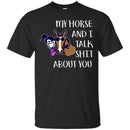 Horse T-Shirt Nice Friendship My Horse And I Talk Shit About You For Girls Birthday Tee Gift Tee Shirt CustomCat