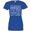 Horse T-Shirt Stay Home With Horses It's Too Peopley Out There Tee Gifts Tee Shirt CustomCat