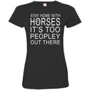 Horse T-Shirt Stay Home With Horses It's Too Peopley Out There Tee Gifts Tee Shirt CustomCat