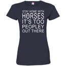 Horse T-Shirt Stay Home With Horses It's Too Peopley Out There Tee Gifts Tee Shirt CustomCat