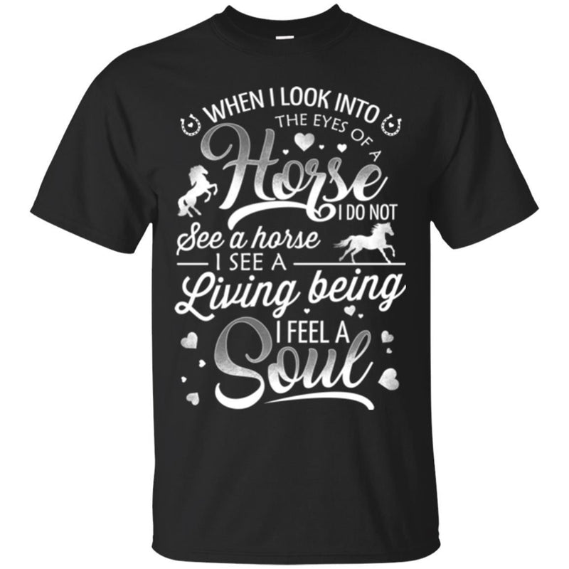 Horse T-Shirt When I Look Into The Eyes Of A Horse I Do Not See A Horse Tee Gifts Tee Shirt CustomCat