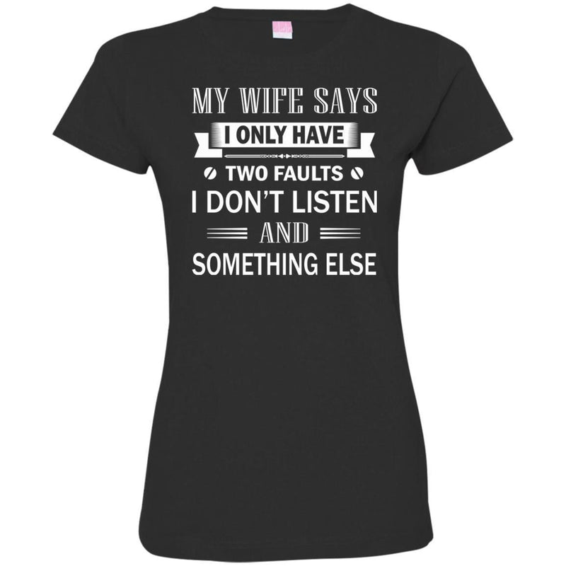 Husband T-Shirt My Wife Says I Only Have Two Faults I Don't Listen And Something Else T Shirts CustomCat