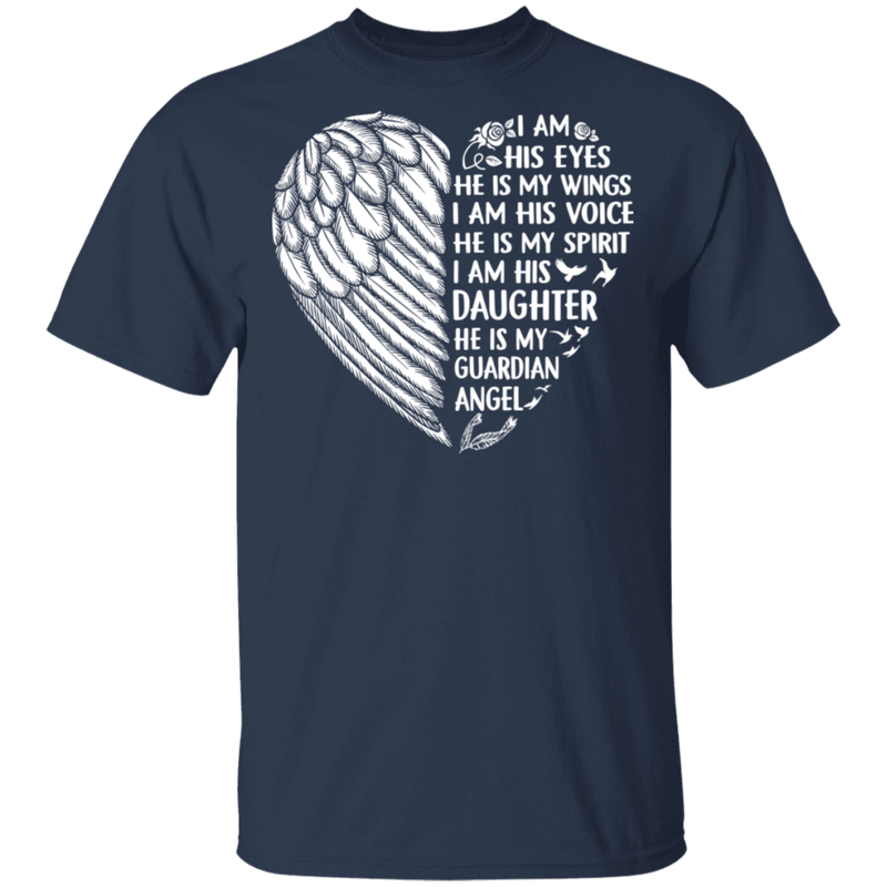 I Am His Eyes He is My Wings My Spirit I Am His Daughter Guardian Angel T-shirt CustomCat