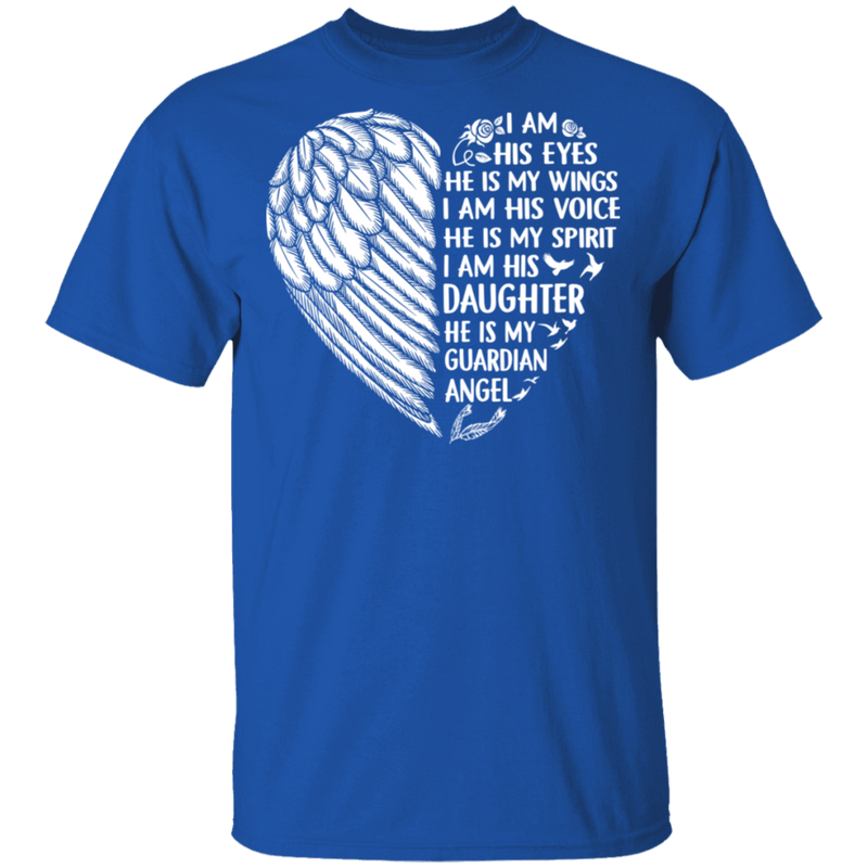 I Am His Eyes He is My Wings My Spirit I Am His Daughter Guardian Angel T-shirt CustomCat