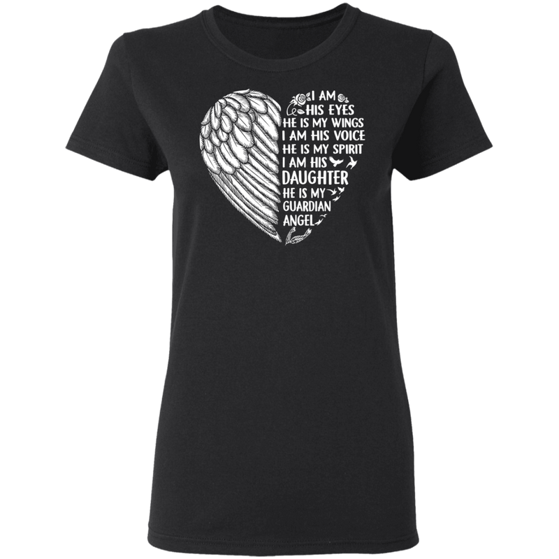 I Am His Eyes He is My Wings My Spirit I Am His Daughter Guardian Angel T-shirt CustomCat
