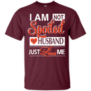 i am not spoiled my husband just love me funny t-shirt for valentine CustomCat