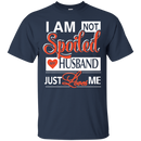 i am not spoiled my husband just love me funny t-shirt for valentine CustomCat