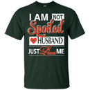 i am not spoiled my husband just love me funny t-shirt for valentine CustomCat