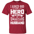 I Asked God For A Hero He Sent Me My Smartass Husband T Shirts CustomCat