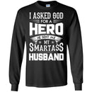 I Asked God For A Hero He Sent Me My Smartass Husband T Shirts CustomCat