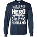 I Asked God For A Hero He Sent Me My Smartass Husband T Shirts CustomCat