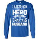 I Asked God For A Hero He Sent Me My Smartass Husband T Shirts CustomCat