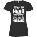 I Asked God For A Hero He Sent Me My Smartass Husband T Shirts CustomCat
