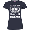 I Asked God For A Hero He Sent Me My Smartass Husband T Shirts CustomCat