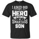 I Asked God For A Hero He Sent Me My Smartass Son T Shirts CustomCat