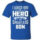 I Asked God For A Hero He Sent Me My Smartass Son T Shirts CustomCat