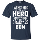 I Asked God For A Hero He Sent Me My Smartass Son T Shirts CustomCat