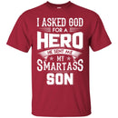 I Asked God For A Hero He Sent Me My Smartass Son T Shirts CustomCat