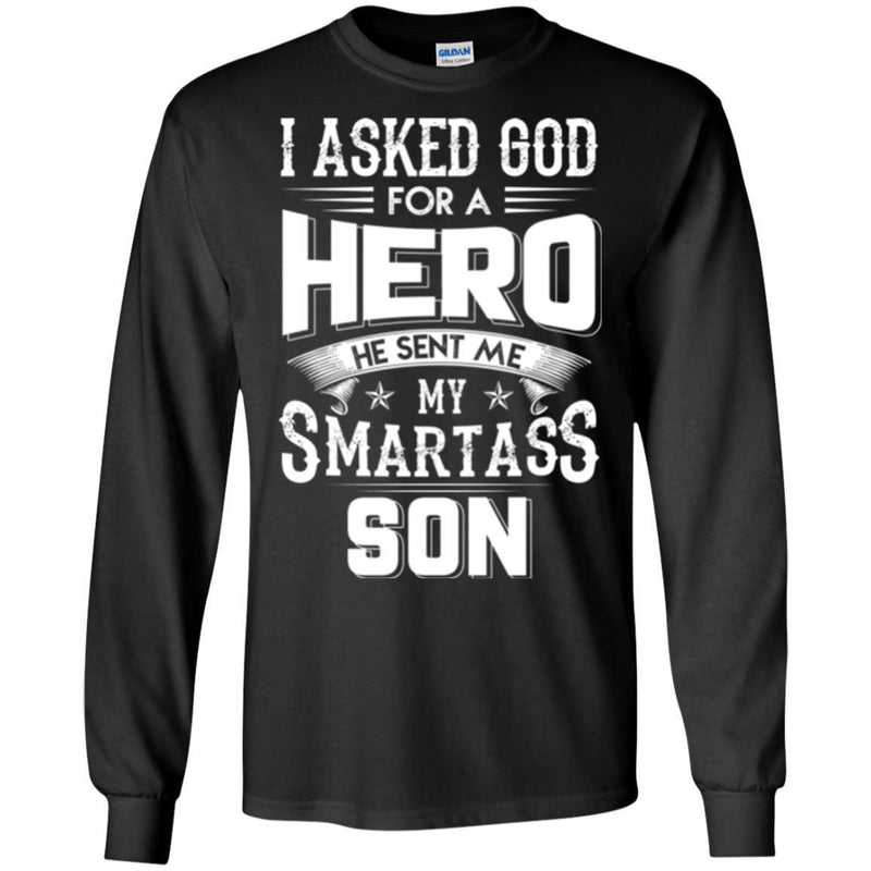 I Asked God For A Hero He Sent Me My Smartass Son T Shirts CustomCat