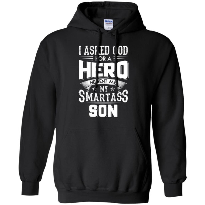 I Asked God For A Hero He Sent Me My Smartass Son T Shirts CustomCat