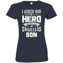 I Asked God For A Hero He Sent Me My Smartass Son T Shirts CustomCat