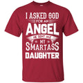 I Asked God For An Angel He Sent Me My Smartass Daughter T Shirts CustomCat