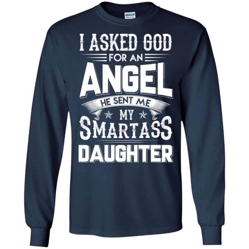 I Asked God For An Angel He Sent Me My Smartass Daughter T Shirts CustomCat