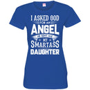 I Asked God For An Angel He Sent Me My Smartass Daughter T Shirts CustomCat