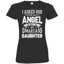I Asked God For An Angel He Sent Me My Smartass Daughter T Shirts CustomCat