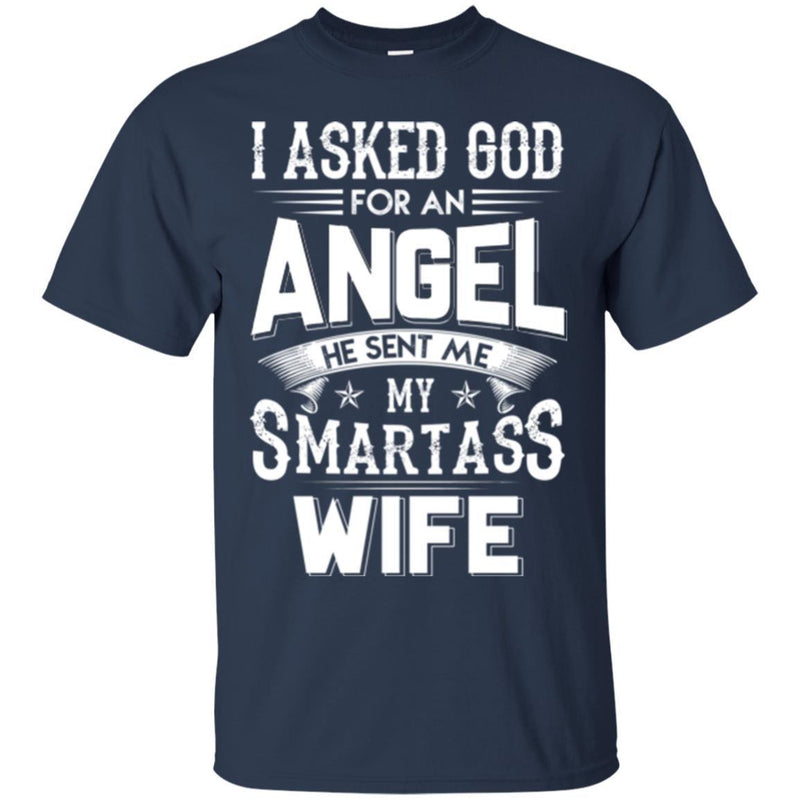 I Asked God For An Angel He Sent Me My Smartass Wife T Shirts CustomCat