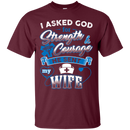 I Asked God For Strength Courage He Sent My Wife Nurse Tshirts CustomCat