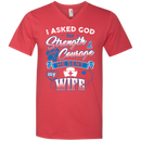 I Asked God For Strength Courage He Sent My Wife Nurse Tshirts CustomCat